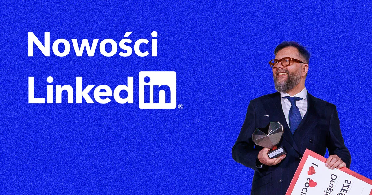 Nowości LinkedIn 2026: co się zmieniło i co już nie działa