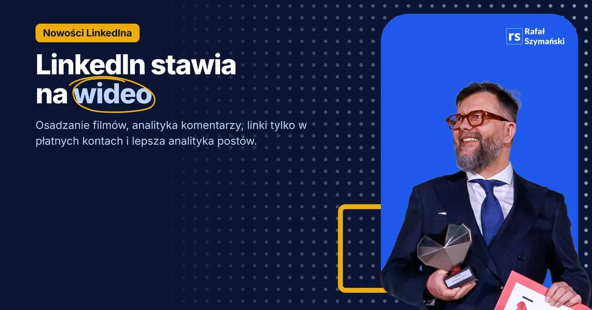 Nowości LinkedIn - video, linki, lepsza analityka 