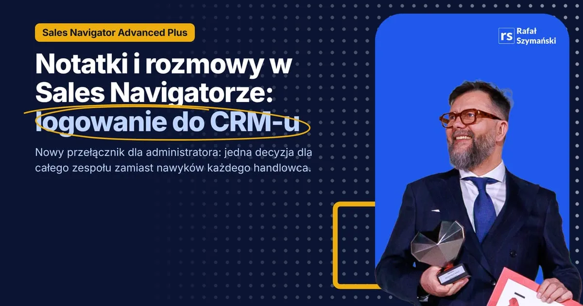 Image about logowanie notatek i rozmów do crm w sales navigatorze: nowy przełącznik dla admina