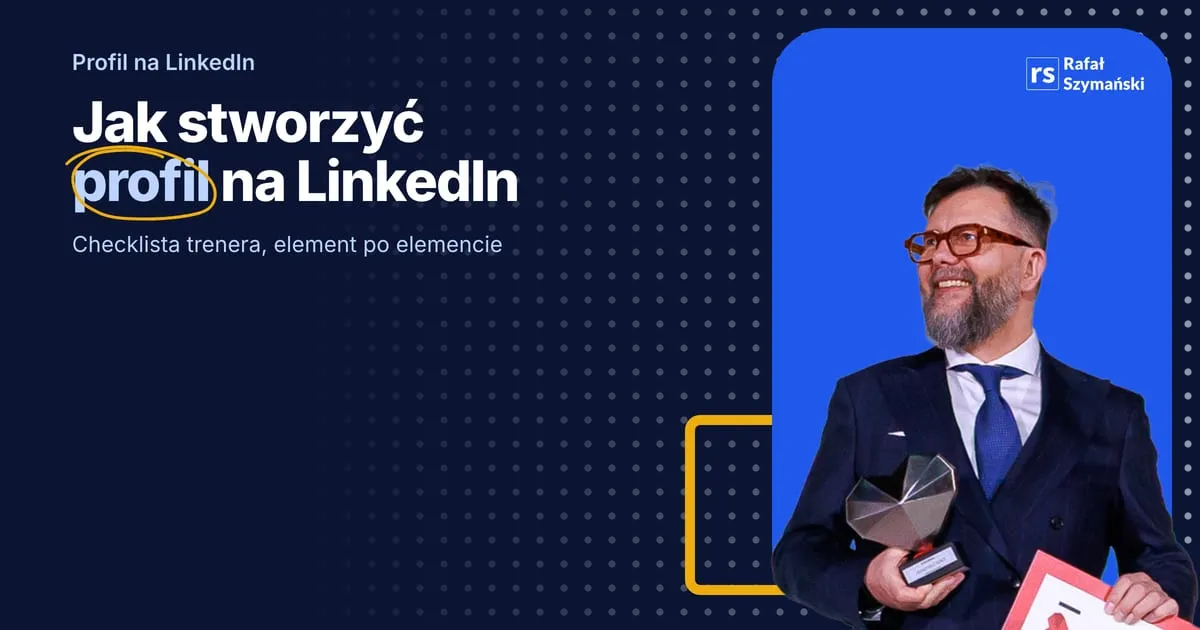 Profil na LinkedIn: jak go stworzyć. Checklista trenera, element po elemencie